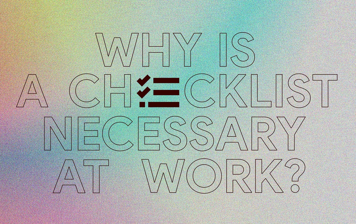 Why is a checklist necessary at work?